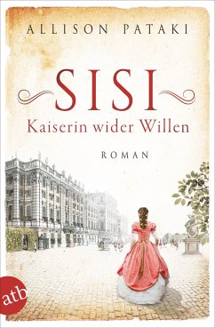 Sisi - Kaiserin wider Willen / Außergewöhnliche Frauen zwischen Aufbruch und Liebe Bd.8 - Pataki, Allison