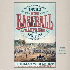 How Baseball Happened: Outrageous Lies Exposed! the True Story Revealed - Gilbert, Thomas W.