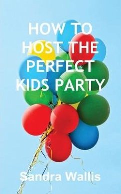 How to Host the Perfect Kids Party - Wallis, Sandra