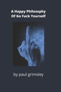 A happy philosophy of go fuck yourself: counted on one upraised finger - Grimsley, Paul