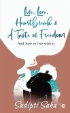 Life, Love, Heartbreak & a Taste of Freedom: And How to Live with It