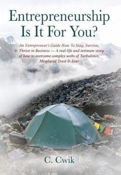 Entrepreneurship Is It For You? An Entrepreneur's Guide How To Stay, Survive, & Thrive in Business -- A real-life and intimate story of how to overcome complex webs of Turbulence, Misplaced Trust & Fear - Cwik, C.