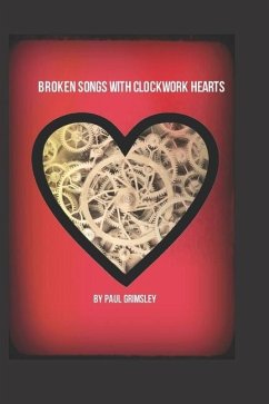 Broken Songs With Clockwork Hearts: wind up and hear it beat - Grimsley, Paul