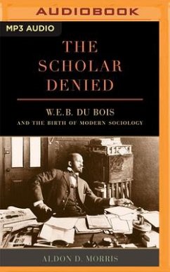 The Scholar Denied: W. E. B. Du Bois and the Birth of Modern Sociology - Morris, Aldon D.