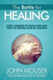 The Battle for Healing: How I Learned to Trust God and Fight to Triumph Over My Sickness