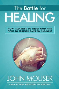 The Battle for Healing: How I Learned to Trust God and Fight to Triumph Over My Sickness - Mouser, John