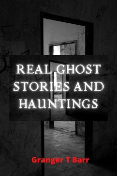 Real Ghost Stories and Hauntings (Ghostly Encounters, #2) (eBook, ePUB) - Barr, Granger T