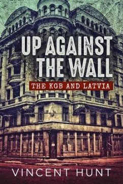 Up Against the Wall: The KGB and Latvia - Hunt, Vincent
