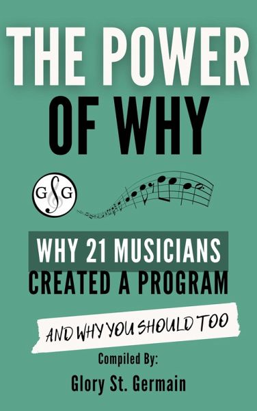 The Power of Why: Why 21 Musicians Created a Program and Why You Should Too (The Power of Why Musicians, #1) (eBook, ePUB) The Power of Why: Why 21 Musicians Created a Program and Why You Should Too (The Power of Why Musicians, #1) (eBook, ePUB)