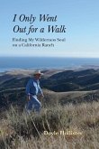 I Only Went Out for a Walk: Finding My Wilderness Soul on a California Ranch