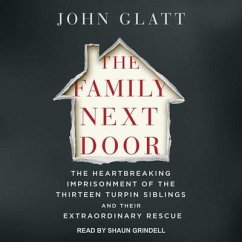 The Family Next Door: The Heartbreaking Imprisonment of the 13 Turpin Siblings and Their Extraordinary Rescue - Glatt, John