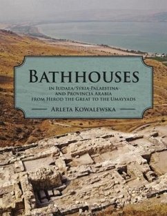 Bathhouses in Iudaea, Syria-Palaestina and Provincia Arabia from Herod the Great to the Umayyads - Kowalewska, Arleta