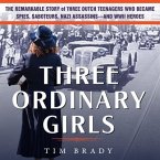 Three Ordinary Girls Lib/E: The Remarkable Story of Three Dutch Teenagers Who Became Spies, Saboteurs, Nazi Assassins-And WWII Heroes
