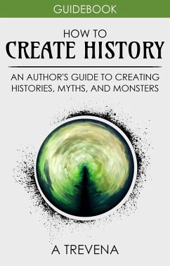 How to Create History: An Author's Guide to Creating Histories, Myths, and Monsters (Author Guides, #4) (eBook, ePUB) - Trevena, A.