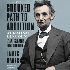 The Crooked Path to Abolition Lib/E: Abraham Lincoln and the Antislavery Constitution - Oakes, James