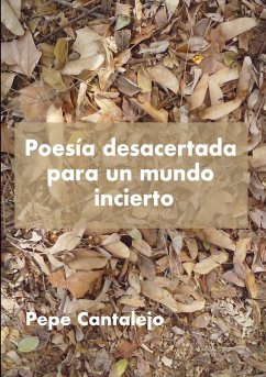 Poesía desacertada para un mundo incierto - Pepe Cantalejo