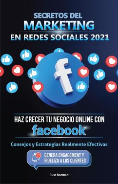 Secretos del Marketing en Redes Sociales 2021: Haz Crecer tu Negocio Online con Facebook: Consejos y Estrategias Realmente Efectivas (Genera Engagement y Fideliza a los Clientes) (eBook, ePUB) - Norman, Russ; Today, Master