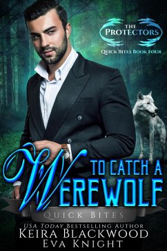 To Catch a Werewolf (The Protectors Quick Bites, #4) (eBook, ePUB) - Blackwood, Keira; Knight, Eva