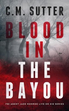 Blood in the Bayou (FBI Agent Jade Monroe Live or Die Series, #1) (eBook, ePUB) - Sutter, C. M.