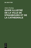Guide illustré de la ville de Strasbourg et de la cathedrale (eBook, PDF)