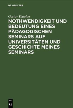 Nothwendigkeit und Bedeutung eines pädagogischen Seminars auf Universitäten und Geschichte meines Seminars (eBook, PDF) - Thaulow, Gustav