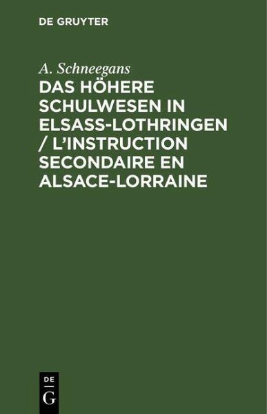 Das höhere Schulwesen in Elsass-Lothringen / L'instruction secondaire en Alsace-Lorraine (eBook, PDF) Das höhere Schulwesen in Elsass-Lothringen / L'instruction secondaire en Alsace-Lorraine (eBook, PDF)
