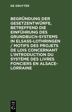Cover Begründung der Gesetzentwürfe, betreffend die Einführung des Grundbuchsystems in Elsaß-Lothringen / Motifs des projets de lois concernant l'introduction du système des livres fonciers en Alsace-Lorraine (eBook, PDF)