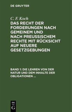 Die Lehren von der Natur und dem Inhalte der Obligationen (Arten der Obligationen, Geldobligationen, Zinsen, Schadensersatz, und Interesse, Casus, Dolus, Culpa, Mora, Beschränkung des Objekts [Moratorium, cessio bonorum, beneficium compententiae), ... (eBook, PDF) - Koch, C. F.