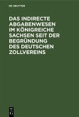 Das indirecte Abgabenwesen im Königreiche Sachsen seit der Begründung des Deutschen Zollvereins (eBook, PDF)