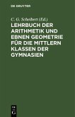 Lehrbuch der Arithmetik und ebnen Geometrie für die mittlern Klassen der Gymnasien (eBook, PDF)