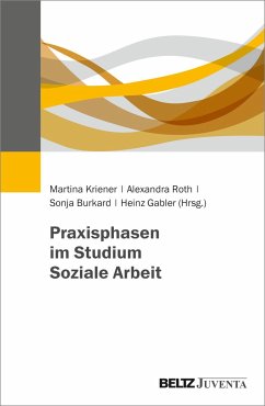 Praxisphasen im Studium Soziale Arbeit - Kriener, Martina; Roth, Alexandra; Burkard, Sonja; Gabler, Heinz