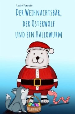 Der Weihnachtsbär, der Osterwolf und ein Hallowurm - Fouraté, André