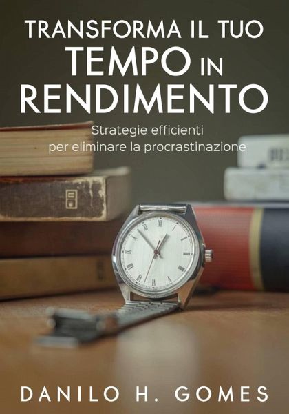Trasforma il tuo tempo in rendimento (eBook, ePUB)