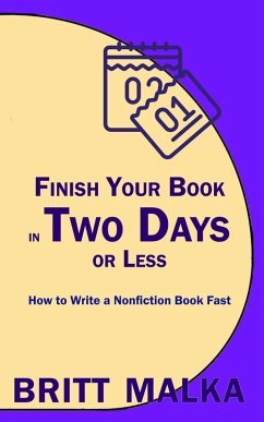 Finish Your Book in Two Days or Less: How to Write a Nonfiction Book Fast (eBook, ePUB) - Malka, Britt