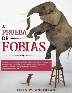 A prueba de fobias cómo vencer el miedo,desde las fobias más comunes hasta las más extrañas.controlar la ansiedad y ataques de pánico.domina tus emociones y supera tus traumas Inteligencia emocional (eBook, ePUB) - Anderson, Elisa W.