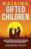 Raising Gifted Children: A Guide to Parenting a Child with Special Needs, Discovering Your Child's Abilities, Dealing with Anxiety to Help Your Children Thrive (eBook, ePUB)