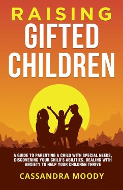 Cover Raising Gifted Children: A Guide to Parenting a Child with Special Needs, Discovering Your Child's Abilities, Dealing with Anxiety to Help Your Children Thrive (eBook, ePUB)