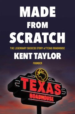 Made from Scratch: The Legendary Success Story of Texas Roadhouse - Taylor, Kent