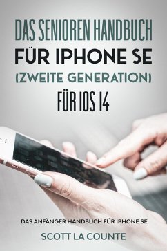 Cover Das Senioren handbuch für Iphone SE (Zweite Generation) Für IOS 14: Das Anfänger Handbuch Für iPhone SE (eBook, ePUB)