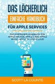Das lächerlich einfache Handbuch für apple Services: Das Anfänger Handbuch Zu Apple Arcade, Apple Card, Apple Music, Apple TV, Und iCloud (eBook, ePUB)