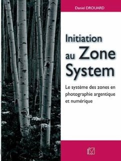 Initiation au Zone System: Le système des zones en photographie argentique et numérique - Drouard, Daniel