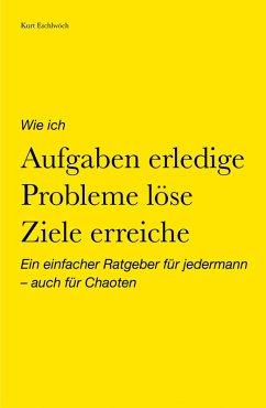 Wie ich Aufgaben erledige, Probleme löse, Ziele erreiche (eBook, ePUB) - Eschlwöch, Kurt