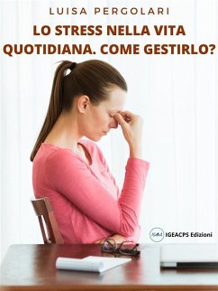 Lo stress della vita quotidiana. Come gestirlo? (eBook, ePUB) - Pergolari, Luisa