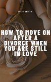 How To Move On After Divorce When You Are Still in love (eBook, ePUB)
