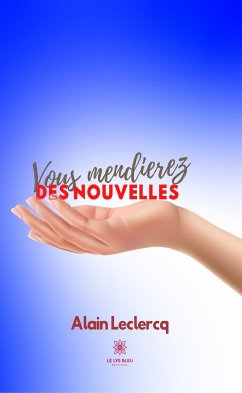 Vous mendierez des nouvelles (eBook, ePUB) - Leclercq, Alain