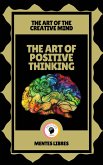 The art of Positive Thinking - The art of the Creative Mind (eBook, ePUB)