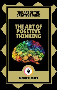 The art of Positive Thinking - The art of the Creative Mind (eBook, ePUB) - LIBRES, MENTES