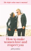 how to make women love and respect you (eBook, ePUB)