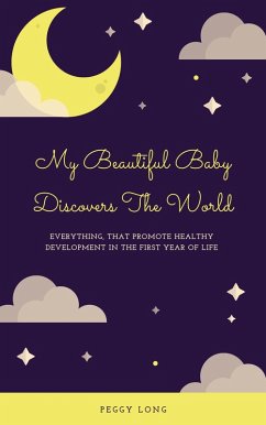 My Beautiful Baby Discovers The World: Everything That Promote Healthy Development In The First Year Of Life (eBook, ePUB) - Long, Peggy
