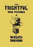 Some 'Frightful' War Pictures - Illustrated by W. Heath Robinson (eBook, ePUB)